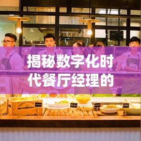 揭秘数字化时代餐厅经理的职责与担当，全方位管理，打造卓越餐饮体验！