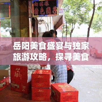 岳阳美食盛宴与独家旅游攻略，探寻美食地图上的味蕾之旅
