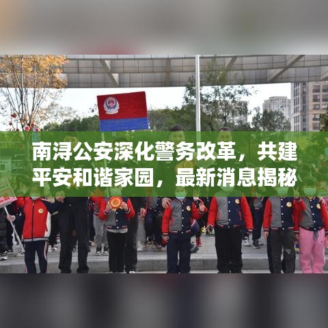 南浔公安深化警务改革，共建平安和谐家园，最新消息揭秘！