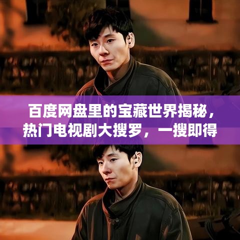 百度网盘里的宝藏世界揭秘，热门电视剧大搜罗，一搜即得！