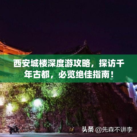 西安城楼深度游攻略，探访千年古都，必览绝佳指南！
