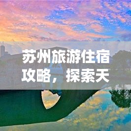 苏州旅游住宿攻略，探索天堂之城的极致住宿体验