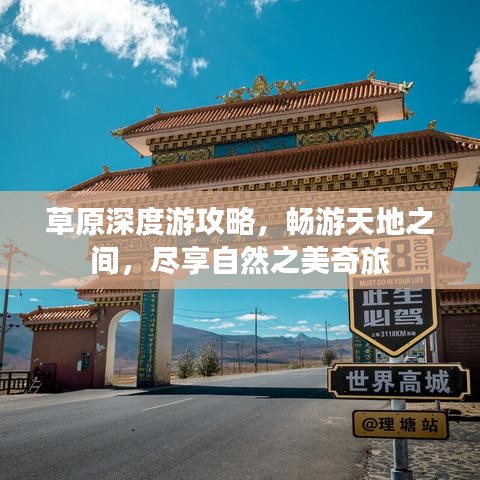 草原深度游攻略，畅游天地之间，尽享自然之美奇旅
