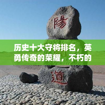 历史十大守将排名，英勇传奇的荣耀，不朽的守将传奇