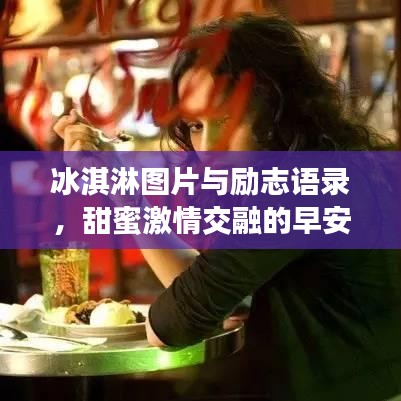 冰淇淋图片与励志语录，甜蜜激情交融的早安心灵盛宴