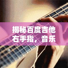 揭秘百度吉他右手指，音乐与技术的完美融合之道