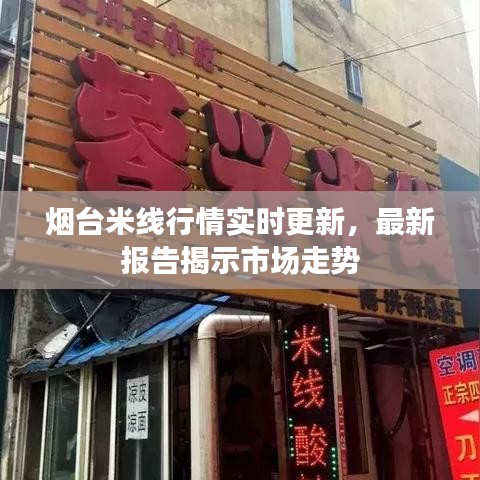 烟台米线行情实时更新，最新报告揭示市场走势