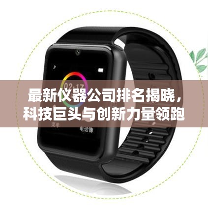 最新仪器公司排名揭晓，科技巨头与创新力量领跑榜单