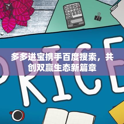 多多进宝携手百度搜索，共创双赢生态新篇章