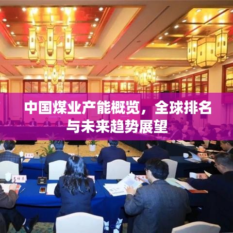 中国煤业产能概览，全球排名与未来趋势展望