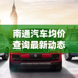 南通汽车均价查询最新动态，一站式解决购车疑虑，让您购车无忧