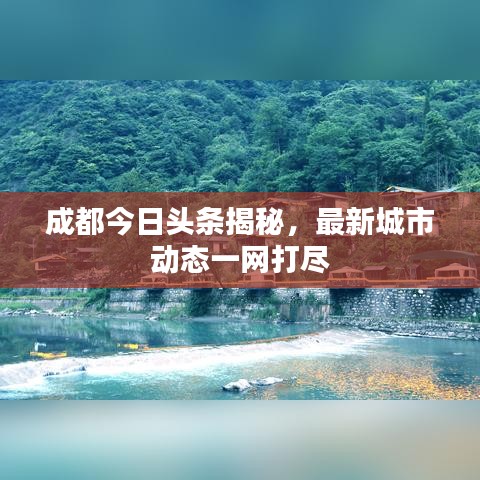 成都今日头条揭秘，最新城市动态一网打尽