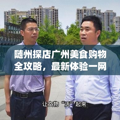 随州探店广州美食购物全攻略，最新体验一网打尽！