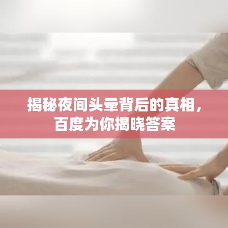 揭秘夜间头晕背后的真相，百度为你揭晓答案