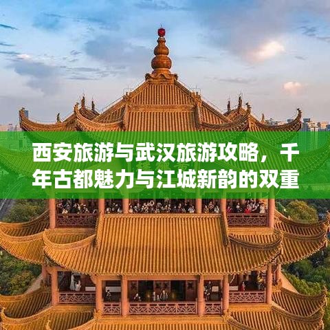 西安旅游与武汉旅游攻略，千年古都魅力与江城新韵的双重探索