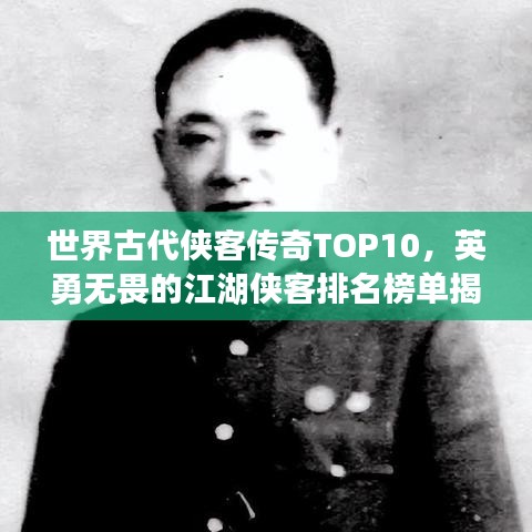 世界古代侠客传奇TOP10，英勇无畏的江湖侠客排名榜单揭晓！