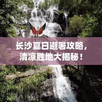 长沙夏日避暑攻略，清凉胜地大揭秘！