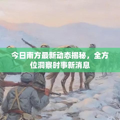 今日南方最新动态揭秘，全方位洞察时事新消息