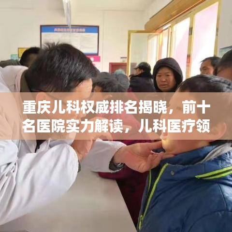 重庆儿科权威排名揭晓，前十名医院实力解读，儿科医疗领先水平展现