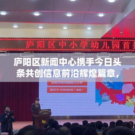 庐阳区新闻中心携手今日头条共创信息前沿辉煌篇章，携手助力媒体融合新纪元