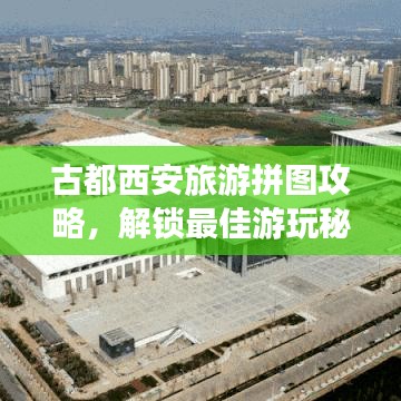 古都西安旅游拼图攻略，解锁最佳游玩秘籍！