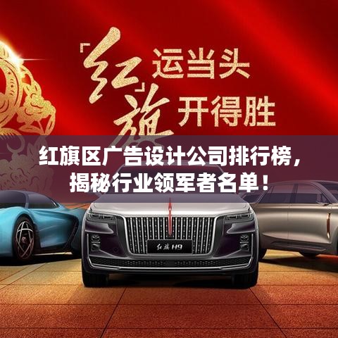 红旗区广告设计公司排行榜，揭秘行业领军者名单！