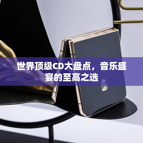 世界顶级CD大盘点，音乐盛宴的至高之选