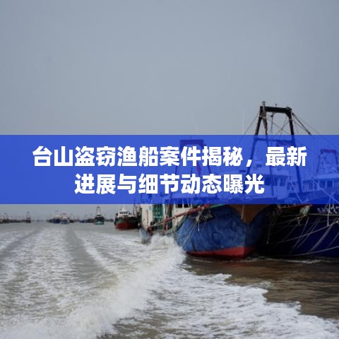 台山盗窃渔船案件揭秘，最新进展与细节动态曝光