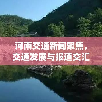河南交通新闻聚焦，交通发展与报道交汇点热议