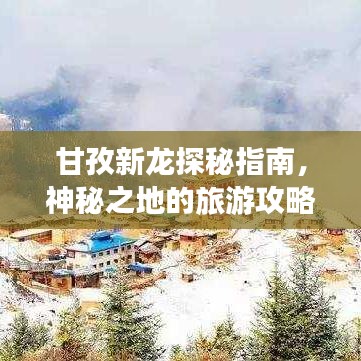 甘孜新龙探秘指南，神秘之地的旅游攻略
