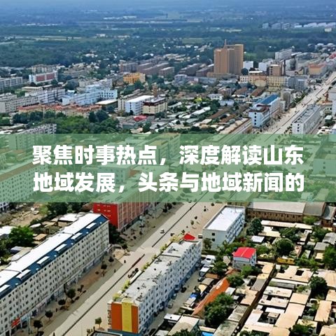 聚焦时事热点，深度解读山东地域发展，头条与地域新闻的交汇