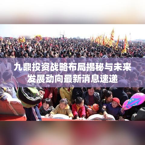 九鼎投资战略布局揭秘与未来发展动向最新消息速递