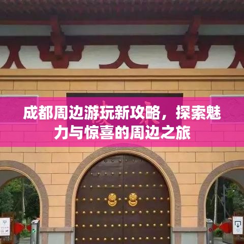 成都周边游玩新攻略，探索魅力与惊喜的周边之旅