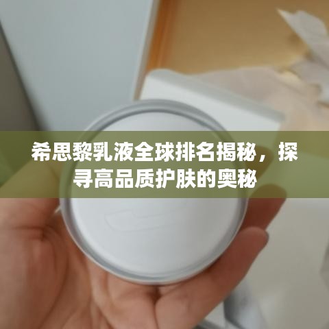 希思黎乳液全球排名揭秘，探寻高品质护肤的奥秘