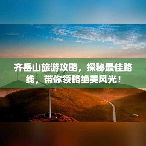 齐岳山旅游攻略，探秘最佳路线，带你领略绝美风光！