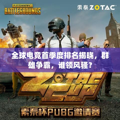全球电竞首季度排名揭晓，群雄争霸，谁领风骚？
