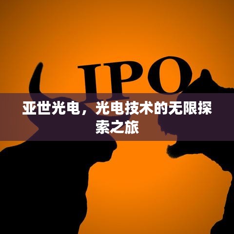 亚世光电，光电技术的无限探索之旅