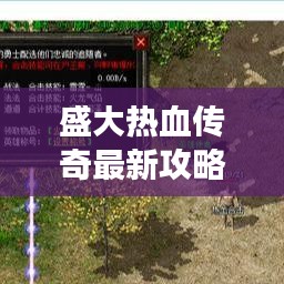 盛大热血传奇最新攻略大全，游戏指南与战斗技巧全解析