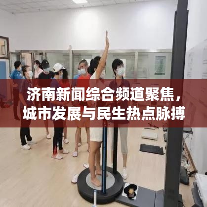济南新闻综合频道聚焦，城市发展与民生热点脉搏捕捉