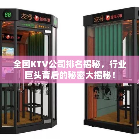 全国KTV公司排名揭秘，行业巨头背后的秘密大揭秘！