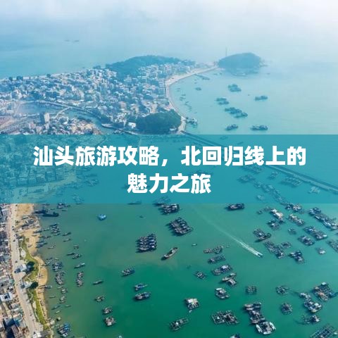 汕头旅游攻略，北回归线上的魅力之旅