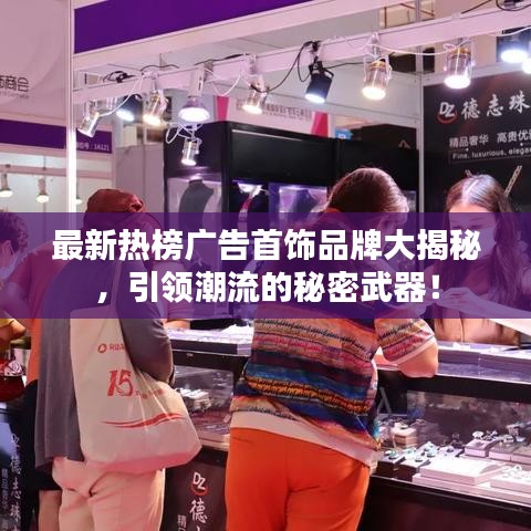 最新热榜广告首饰品牌大揭秘，引领潮流的秘密武器！