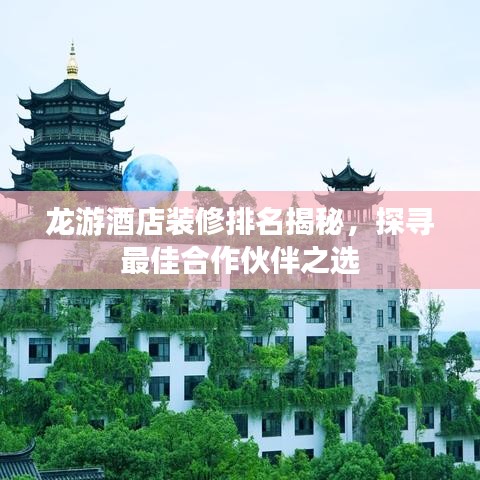 龙游酒店装修排名揭秘，探寻最佳合作伙伴之选