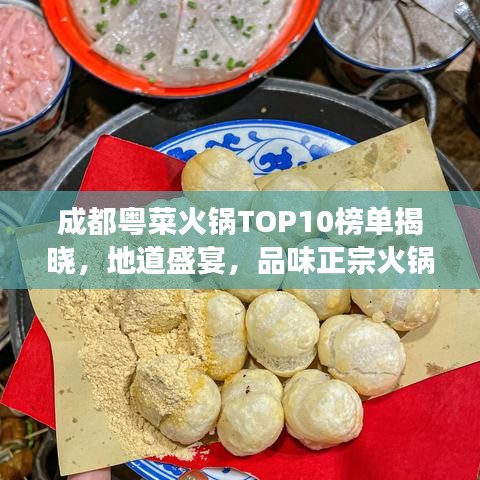 成都粤菜火锅TOP10榜单揭晓，地道盛宴，品味正宗火锅之旅