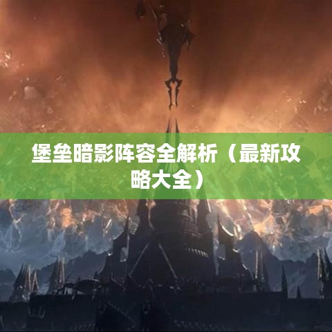堡垒暗影阵容全解析（最新攻略大全）