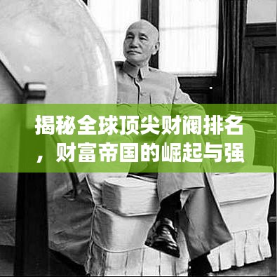 揭秘全球顶尖财阀排名，财富帝国的崛起与强大力量
