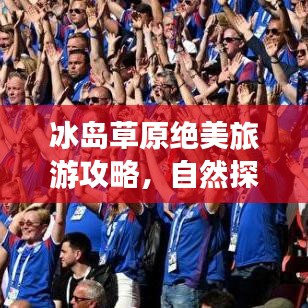 冰岛草原绝美旅游攻略，自然探索绝佳路线体验