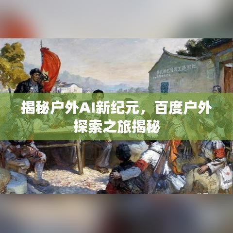 揭秘户外AI新纪元，百度户外探索之旅揭秘
