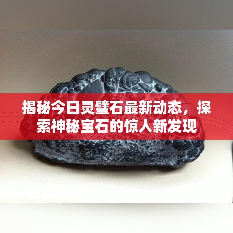 揭秘今日灵璧石最新动态，探索神秘宝石的惊人新发现