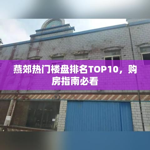 燕郊热门楼盘排名TOP10，购房指南必看